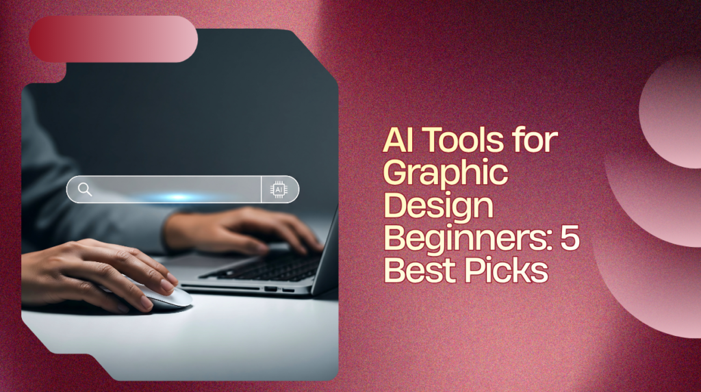 AI Tools for Graphic Design Beginners: 5 Best Picks AI Tools for Graphic Design